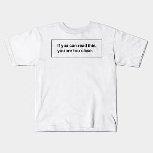 If you can read this, you are too close. Kids T-Shirt